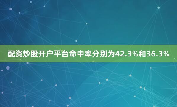 配资炒股开户平台命中率分别为42.3%和36.3%