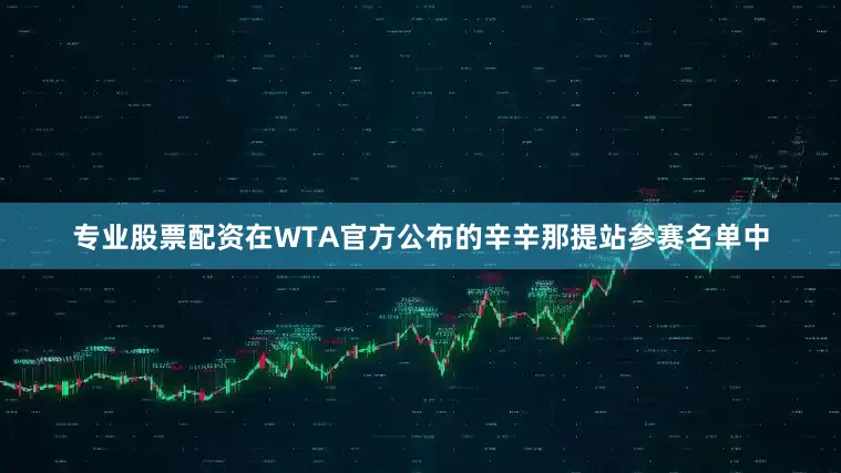 专业股票配资在WTA官方公布的辛辛那提站参赛名单中