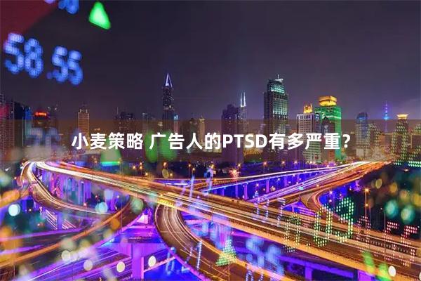 小麦策略 广告人的PTSD有多严重？