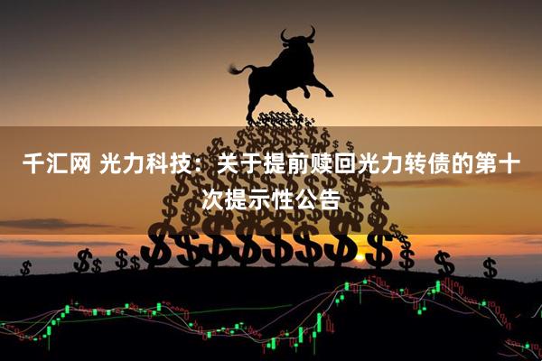 千汇网 光力科技：关于提前赎回光力转债的第十次提示性公告